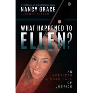 What Happened to Ellen?: An American Miscarriage of Justice -- Nancy Grace